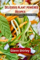 Delicious plant powered Recipes: Simple, quick and Nutritious recipes for Healthy living B0CGWSJBX2 Book Cover