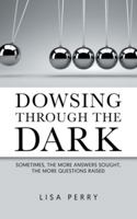 Dowsing through the Dark: Sometimes, the More Answers Sought, the More Questions Raised 196305024X Book Cover