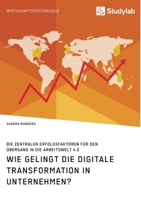 Wie gelingt die digitale Transformation in Unternehmen? Die zentralen Erfolgsfaktoren f�r den �bergang in die Arbeitswelt 4.0 3960959214 Book Cover