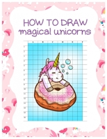 How to Draw Magical Unicorns: How to Draw Magical Unicorns for Kids Dream Come True Amazing Cute Unicorn Kawaii A Step-by-Step Drawing and Activity ... 110 Pages of 8.5"x11" Blank Paper for Drawing 1674577702 Book Cover