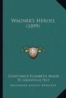 Wagner's Heroes 0548817863 Book Cover