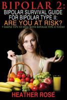 Bipolar 2: Bipolar Survival Guide for Bipolar Type II: Are You at Risk?: 9 Simple Tips to Deal with Bipolar Type II Today 1628841273 Book Cover