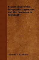 Examination of the Telegraphic Apparatus and the Processes in Telegraphy 1425512992 Book Cover