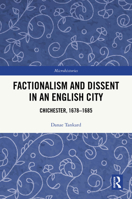 Factionalism and Dissent in an English City: Chichester, 1678-1685 (Microhistories) 103271980X Book Cover