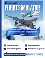 Microsoft Flight Simulator 2024: Ein praktischer Leitfaden, Schritt für Schritt erklärt, wie man realistisches Fliegen, Flugzeugsteuerung, Navigation ... auf Profi-Niveau meistert. (German Edition) B0GL6Y53G3 Book Cover
