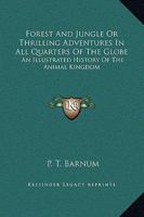 Forest and Jungle or Thrilling Adventures in All Quarters of the Globe 1346669317 Book Cover