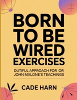 Born to Be Wired Exercises: Dutiful Approach For John Malone’s Teachings B0FT3L4831 Book Cover