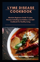 LYME DISEASE COOKBOOK: Absolute Beginners Guide To Lyme Disease Including Low Sodium, Low Salt Cookbook For Healthy Living B084Z29BC5 Book Cover