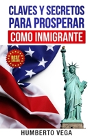 Claves y Secretos para Prosperar como Inmigrante B0BTRRC84C Book Cover