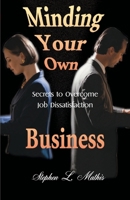 Minding Your Own Business: Secrets to Overcome Job Dissatisfaction 0595129676 Book Cover