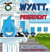 Wyatt, the Water Drop Runs for President 1946683523 Book Cover