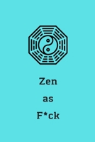 Zen as F*ck: A Journal for Practicing the Mindful Art of Not Giving a Sh*t (Zen as F*ck Journals) 1656175835 Book Cover