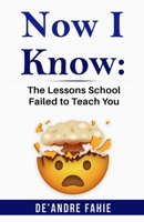 Now I Know: The Lessons School Failed to Teach You B09PRZ1RRN Book Cover