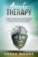 Anxiety Therapy: The Therapy To Regain Balance And Recover Anxiety, Combat And Control Anger, Worries, Phobias And Panic Attacks. Stop The Intrusive Toughts And Retrain Your Brain B085K5S432 Book Cover