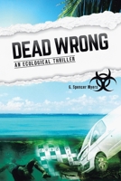 Dead Wrong: An Ecological Thriller 1665554045 Book Cover
