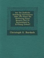 Über die endliche Erhebung Germaniens oder wie kann die Hoffnung einer bessern Zeit für Deutschland in Erfüllung gehen? 1249992028 Book Cover