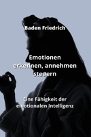 Emotionen erkennen, annehmen steuern: Eine Fähigkeit der emotionalen Intelligenz (German Edition) 9992317507 Book Cover