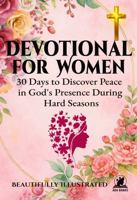 DEVOTIONAL FOR WOMEN: 30 Days to Discover Peace in God's Presence During Hard Seasons 1971643017 Book Cover