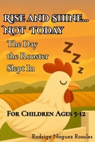 Rise and Shine... Not Today: The Day the Rooster Slept In (The Dustyhaven Farm Tales) B0GJ4TCG9N Book Cover