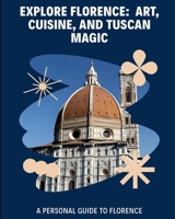 Florence Italy: Florence Italy: A Personal Guide to Art, Cuisine, and Tuscan Magic B0F8TLMXXP Book Cover