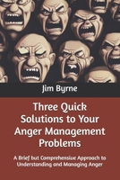Three Quick Solutions to Your Anger Management Problems: A Brief but Comprehensive Approach to Understanding and Managing Anger B0HFTJHGYK Book Cover
