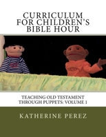 Curriculum for Children's Bible Hour: Teaching Old Testament through puppets: Volume 1 1974395340 Book Cover