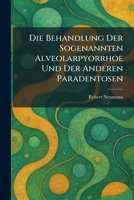 Die Behandlung Der Sogenannten Alveolarpyorrhoe Und Der Anderen Paradentosen (German Edition) 102560511X Book Cover