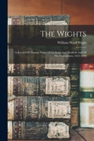 The Wights. A Record of Thomas Wight of Dedham and Medfield and of His Descendants, 1635-1890. By William Ward Wight .. 1015610986 Book Cover