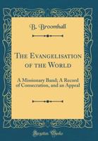 The Evangelisation of the World: A Missionary Band: A Record of Consecration, and an Appeal 117527271X Book Cover