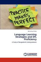 Language Learning Strategies and EFL Proficiency: A Study of Bangladeshi Undergraduates 3659159212 Book Cover
