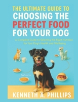 THE ULTIMATE GUIDE TO CHOOSING THE PERFECT FOOD FOR YOUR DOG: A Complete Guide to Selecting the Right Nutrition for Your Dog’s Health and Well-being B0FPXLNHH7 Book Cover
