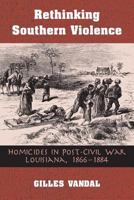 RETHINKING SOUTHERN VIOLENCE: HOMICIDES IN POST-CIVIL WAR LOUISIANA, 1 (HISTORY CRIME & CRIMINAL JUS) 0814250416 Book Cover