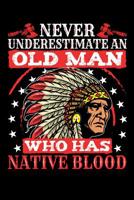 Never Underestimate An Old Man Who Has Native Blood: Native American Journal, Notebook, Native American Gift, American Indian Chief, Native Art, 1096441101 Book Cover
