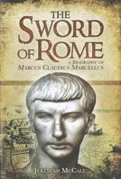 The Sword of Rome: A Biography of Marcus Claudius Marcellus 1848843798 Book Cover