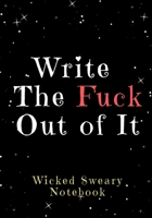 Write the Fuck Out of It: Wicked Sweary Notebook 1655212982 Book Cover