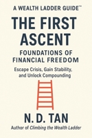 THE FIRST ASCENT: Foundations of Financial Freedom: Escape Crisis, Gain Stability, and Unlock Compounding B0FVFLPJ3R Book Cover