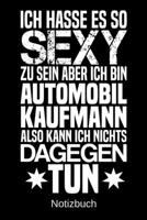 Ich hasse es so sexy zu sein aber ich bin Automobilkaufmann also kann ich nichts dagegen tun: A5 Notizbuch f�r alle Automobilkaufm�nner Liniert 120 Seiten Geschenk/Geschenkidee zum Geburtstag Weihnach 1700658026 Book Cover