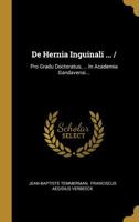 De Hernia Inguinali ... /: Pro Gradu Doctoratus, ... In Academia Gandavensi... 1010753304 Book Cover