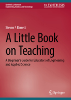 A Little Book on Teaching: A Beginner’s Guide for Educators of Engineering and Applied Science (Synthesis Lectures on Engineering, Science, and Technology) 303225437X Book Cover