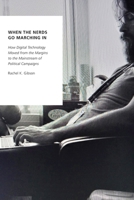 When the Nerds Go Marching in: How Digital Technology Moved from the Margins to the Mainstream of Political Campaigns 0195397797 Book Cover