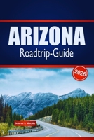 ARIZONA Roadtrip-Guide 2026: Entdecken Sie landschaftlich reizvolle Routen, Wüstenabenteuer und lokale Einblicke in den Vereinigten Staaten (German Edition) B0GKD6KMRK Book Cover