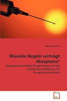 Wieviele Regeln verträgt Akzeptanz?: Akzeptanzorientierte Drogenarbeit und die soziale Ausschließung von Drogenkonsumenten 3639268571 Book Cover