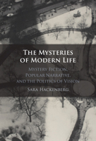 The Mysteries of Modern Life: Mystery Fiction, Popular Narrative, and the Politics of Vision 1009604791 Book Cover
