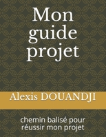 Mon guide projet: chemin balisé pour réussir mon projet B08W6P2MLW Book Cover