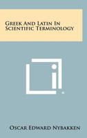 Greek And Latin In Scientific Terminology 1258444399 Book Cover