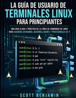 LA GUÍA DE USUARIO DE TERMINALES LINUX PARA PRINCIPIANTES: UNA GUÍA CLARA Y PRÁCTICA DE LA LÍNEA DE COMANDOS DE LINUX PARA USUARIOS COTIDIANOS, DESARROLLADORES Y PROFESIONALES DE TI (Spanish Edition) B0HF5RRGNY Book Cover