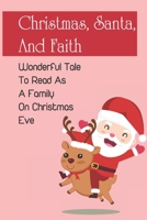 Christmas, Santa, And Faith: Wonderful Tale To Read As A Family On Christmas Eve B09KN45S3H Book Cover