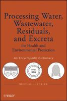 Processing Water, Wastewater, Residuals, and Excreta for Health and Environmental Protection: An Encyclopedic Dictionary 0470261935 Book Cover