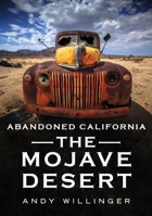 Abandoned California: The Mojave Desert 1634992377 Book Cover