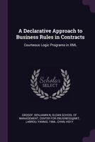 A Declarative Approach to Business Rules in Contracts: Courteous Logic Programs in XML 1378926110 Book Cover